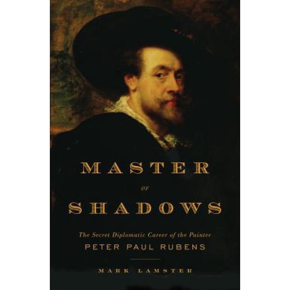 Pre-Owned Master of Shadows: The Secret Diplomatic Career of the Painter Peter Paul Rubens (Hardcover) 0385523793 9780385523790