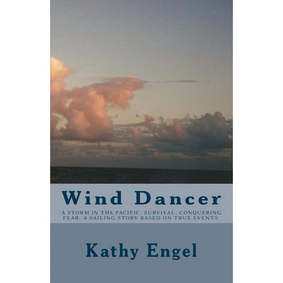 Wind Dancer: A storm in the Pacific. Survival. Conquering fear. A sailing story based on true events (Paperback) by Kathy Engel