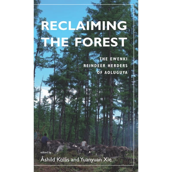 Reclaiming the Forest: The Ewenki Reindeer Herders of Aoluguya, (Hardcover)