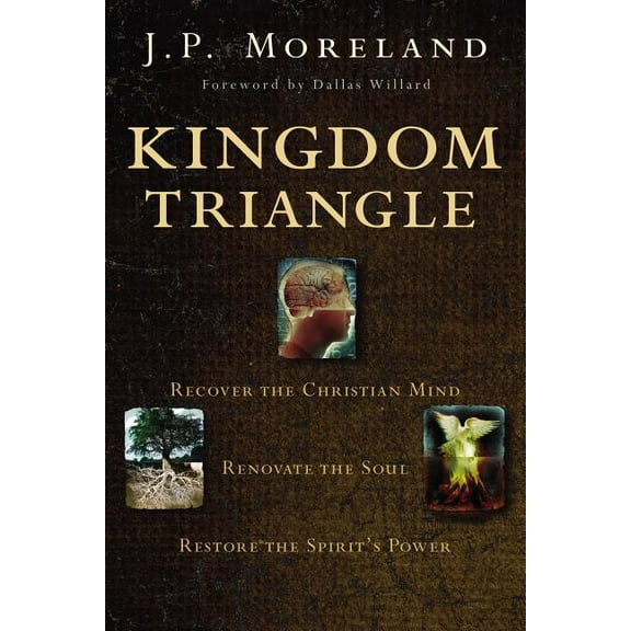 Kingdom Triangle: Recover the Christian Mind, Renovate the Soul, Restore the Spirit's Power, (Paperback)