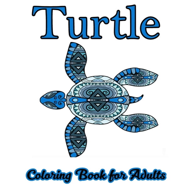 Download Turtle Coloring Book For Adults Stress Relieving Adult Coloring Book For Men Women Teenagers Older Kids Advanced Coloring Book For Grown Ups Paperback Walmart Com Walmart Com