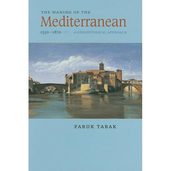 The Waning of the Mediterranean, 1550-1870: A Geohistorical Approach, (Hardcover)