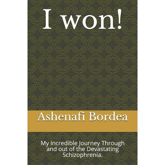 I Won!: My Incredible Journey Through and Out of the Devastating Schizophrenia.
