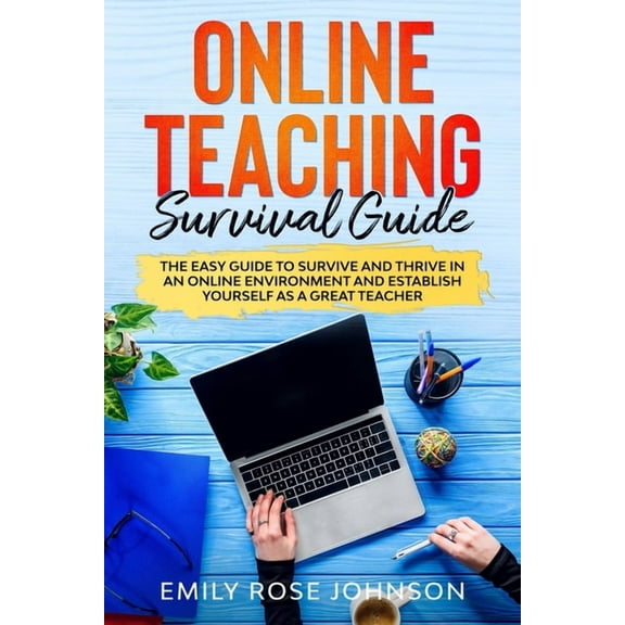 Online Teaching Survival Guide: The Easy Guide to Survive and Thrive in an Online Environment and establish yourself as , (Paperback)