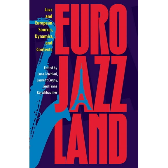 Eurojazzland: Jazz and European Sources, Dynamics, and Contexts (Hardcover)