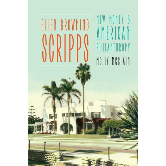 Ellen Browning Scripps: New Money and American Philanthropy, (Paperback)