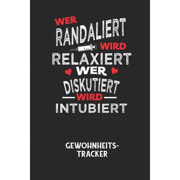 WER RANDALIERT WIRD RELAXIERT WER DISKUTIERT WIRD INTUBIERT - Gewohnheitstracker: Arbeitsbuch, um seine Gewohnheiten niederzuschreiben und gezielt sein Leben ins positive zu verbessern! (Paperback)