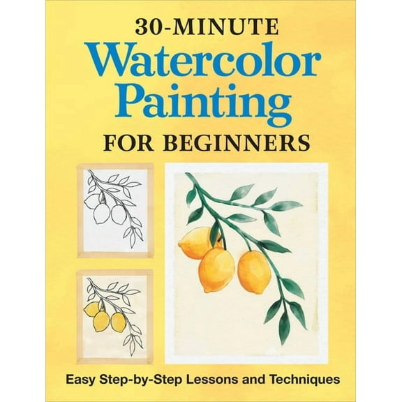 30-Minute Watercolor Painting for Beginners : Easy Step-by-Step Lessons and Techniques (Paperback)
