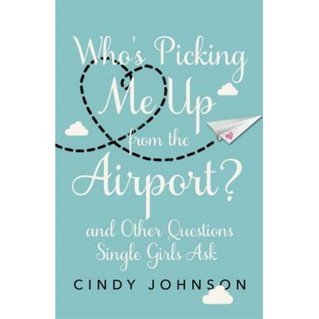 Who's Picking Me Up from the Airport? : And Other Questions Single Girls (Best Texts To Ask A Girl Out)