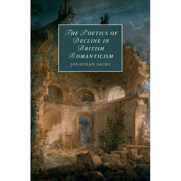 Cambridge Studies in Romanticism The Poetics of Decline in British Romanticism, Book 118, (Hardcover)