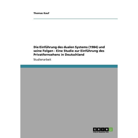 Die Einführung des dualen Systems (1984) und seine Folgen - Eine Studie zur Einführung des Privatfernsehens in Deutschland (Paperback)