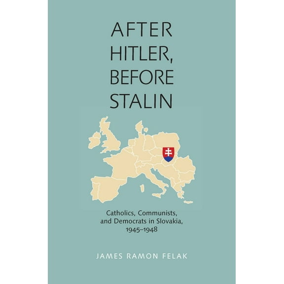 Russian and East European Studies After Hitler, Before Stalin: Catholics, Communists, and Democrats in Slovakia, 1945-1948, Book 233, (Paperback)