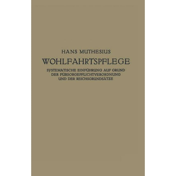 Die Wohlfahrtspflege: Systematische Einführung Auf Grund Der Fürsorgepflichtverordnung Und Der Reichsgrundsätze, (Paperback)