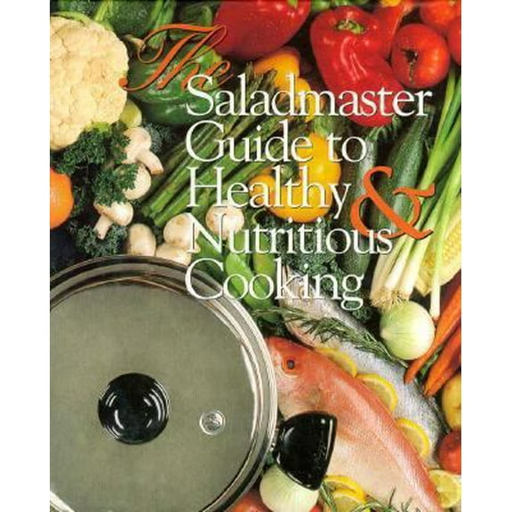 Pre-Owned The Saladmaster Guide to Healthy & Nutritious Cooking: From the Kitchen of Saladmaster (Hardcover) 1565301862 9781565301863