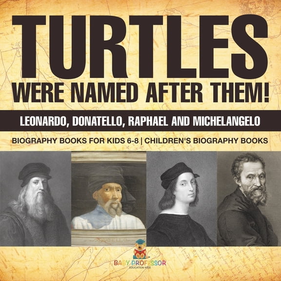 Turtles Were Named After Them! Leonardo, Donatello, Raphael and Michelangelo - Biography Books for Kids 6-8 Children's B, (Paperback)