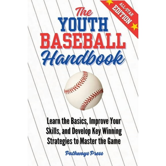 The Youth Sports Handbook The Youth Baseball Handbook: Learn the Basics, Improve Your Skills, and Develop Key Winning Strategies to Master the Gam, Book 1, (Paperback)