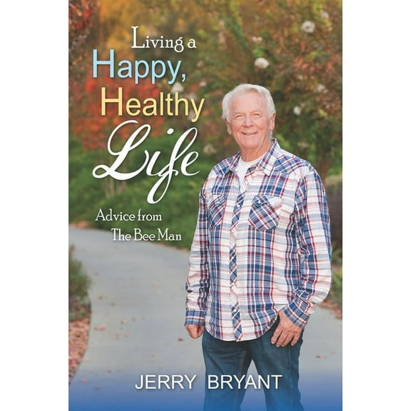 Living a Happy, Healthy Life : Advice from the Bee Man (Paperback)