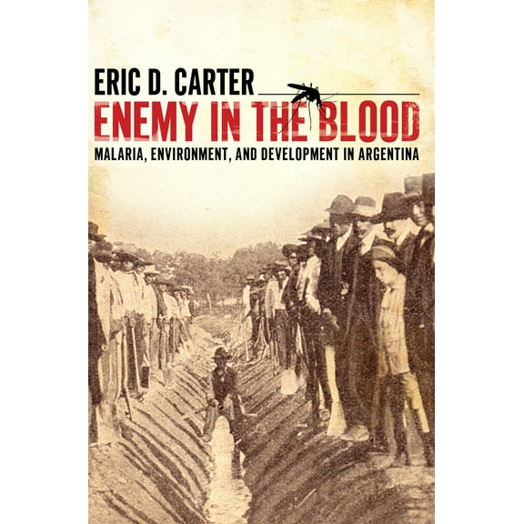 Enemy in the Blood : Malaria, Environment, and Development in Argentina (Edition 1) (Paperback)