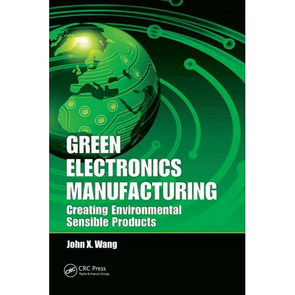 Green Electronics Manufacturing: Creating Environmental Sensible Products, (Paperback)