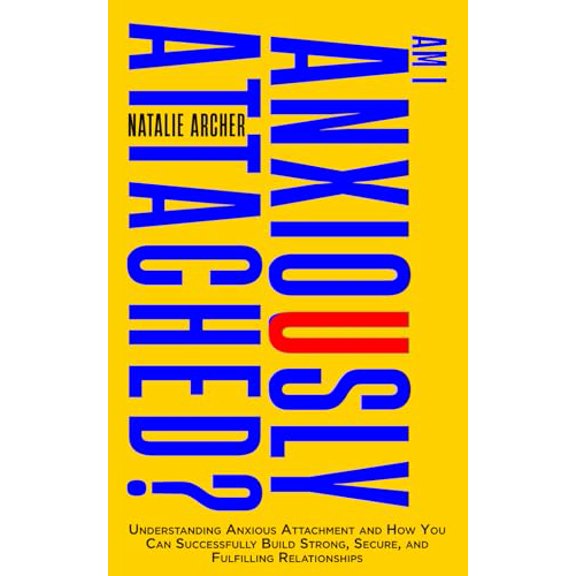 Pre-Owned Am I Anxiously Attached?: Understanding Anxious Attachment and How You Can Successfully Build Strong, Secure, and Fulfilling Relationships (Heal & Thrive)