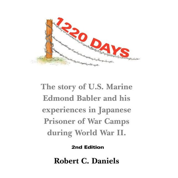 1220 Days : The Story of U.S. Marine Edmond Babler and His Experiences in Japanese Prisoner of War Camps During World War II. Seco (Hardcover)