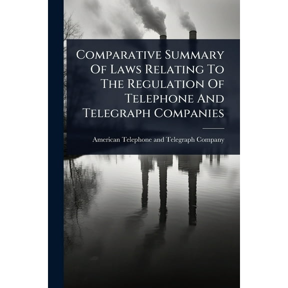 Comparative Summary Of Laws Relating To The Regulation Of Telephone And Telegraph Companies, (Paperback)