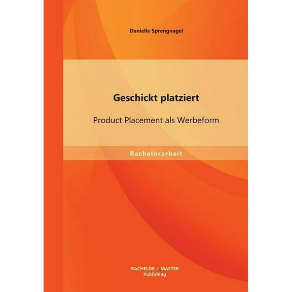 Geschickt platziert: Product Placement als Werbeform (Paperback)