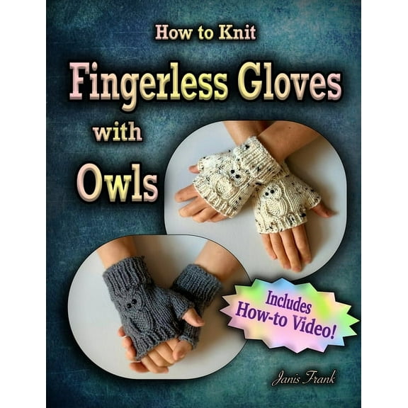 How to Knit Fingerless Gloves with OWLS!: Now with a Complete How-to Video! (Paperback)