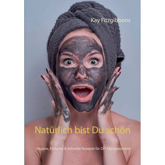 Natürlich bist Du schön: Vegane, Einfach & Schnelle Rezepte für DIY Naturkosmetik, (Paperback)