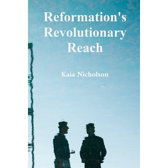 Reformation's Revolutionary Reach: Europe's Religious Upheaval And Its Enduring Legacy, (Paperback)