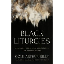 Cole Arthur Riley: Black Liturgies: Prayers, Poems, and Meditations for Staying Human (Hardcover)