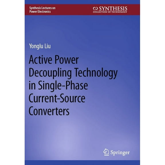 Synthesis Lectures on Power Electronics Active Power Decoupling Technology in Single-Phase Current-Source Converters, (Paperback)
