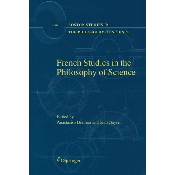 Boston Studies in the Philosophy and His French Studies in the Philosophy of Science: Contemporary Research in France, Book 276, (Paperback)
