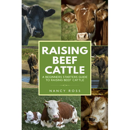 Raising Beef Cattle: A Beginner’s Starters Guide to Raising Beef Cattle -