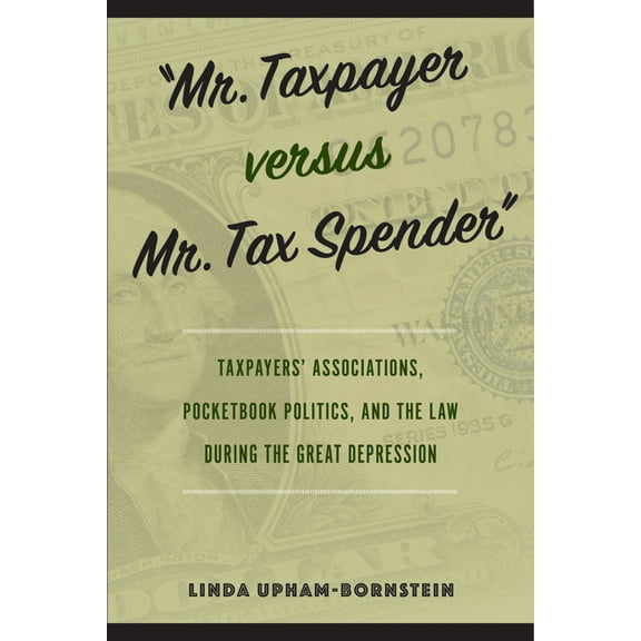 Mr. Taxpayer Versus Mr. Tax Spender: Taxpayers' Associations, Pocketbook Politics, and the Law During the Great Dep, (Paperback)