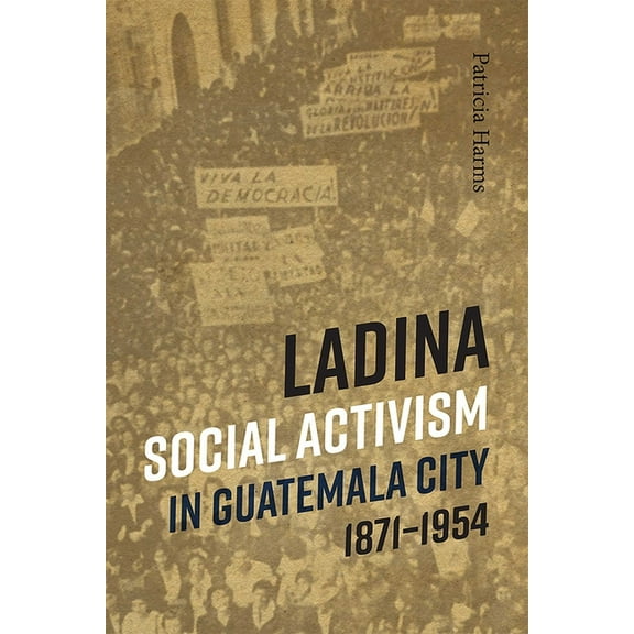 Ladina Social Activism in Guatemala City, 1871-1954, (Hardcover)