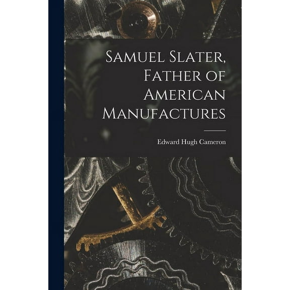Samuel Slater, Father of American Manufactures, (Paperback)