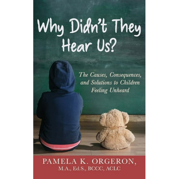 Why Didn't They Hear Us?: The Causes, Consequences, and Solutions to Children Feeling Unheard, (Hardcover)