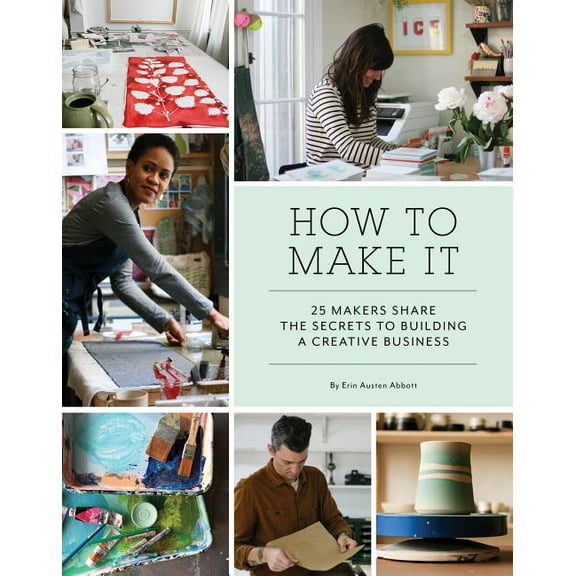 How to Make It : 25 Makers Share the Secrets to Building a Creative Business (Art Books, Graphic Design Books, Books About Artists) (Paperback)
