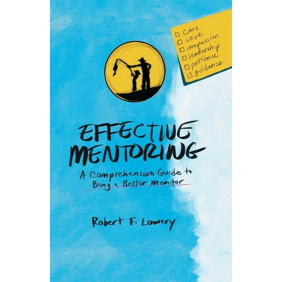 Effective Mentoring: A Comprehensive Guide to Being a Better Mentor, (Paperback)