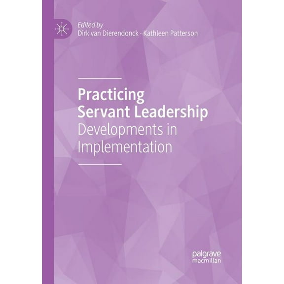 Practicing Servant Leadership: Developments in Implementation, (Paperback)