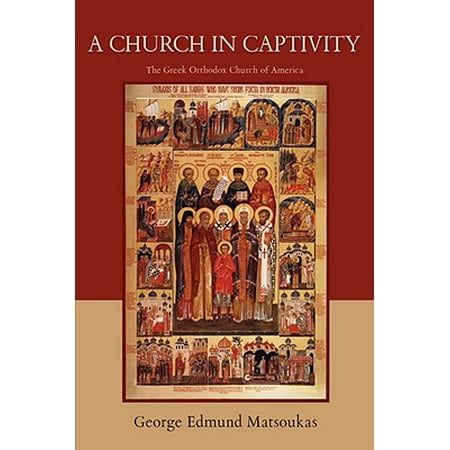 Greek Orthodox Church - A Church in Captivity : The Greek Orthodox Church of America