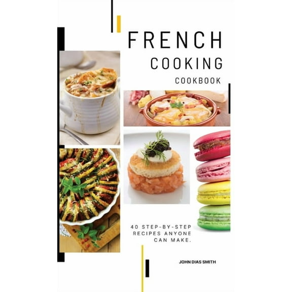 French Cooking Cookbook: A Book About French Food in English with Pictures of Each Recipe. 40 Step-by-Step Recipes Anyon, (Hardcover)
