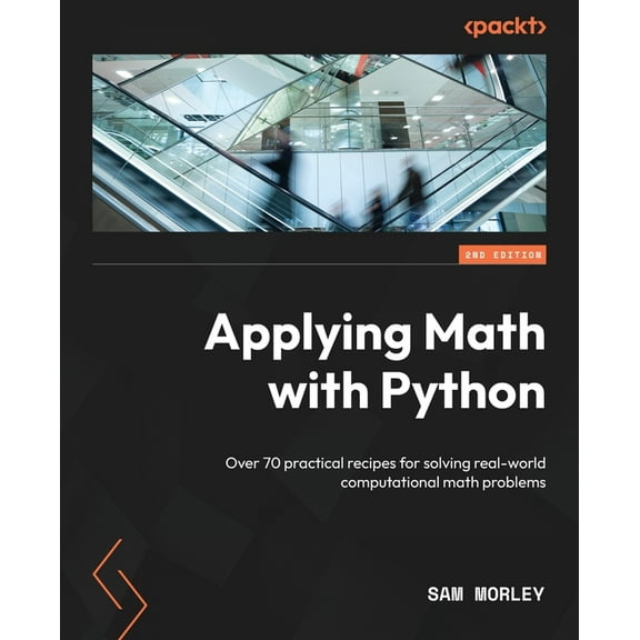 Applying Math with Python - Second Edition: Over 70 practical recipes for solving real-world computational math problems, (Paperback)
