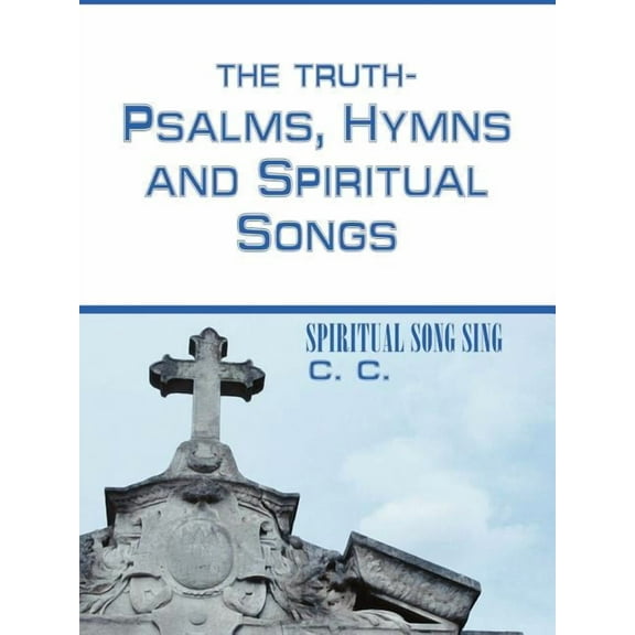 The Truth-Psalms, Hymns and Spiritual Songs: Spiritual Song Sing