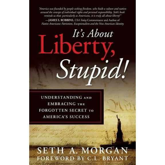It's about Liberty, Stupid!: Understanding and Embracing the Forgotten Secret to America's Success, (Paperback)