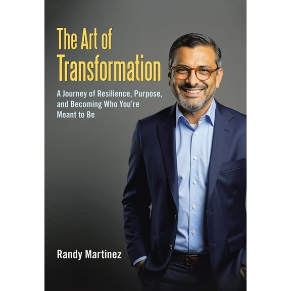The Art of Transformation: A Journey of Resilience, Purpose, and Becoming Who You're Meant to Be, (Hardcover)