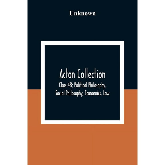 Acton Collection: Class 48; Political Philosophy, Social Philosophy, Economics, Law, (Paperback)