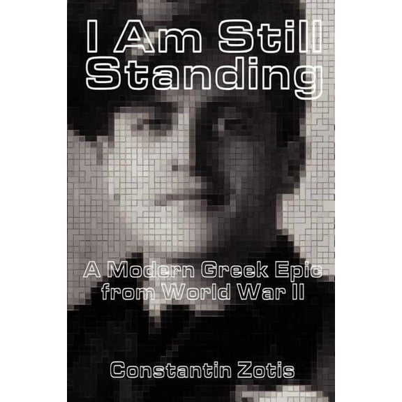 I Am Still Standing:: A Modern Greek Epic from World War II, (Paperback)