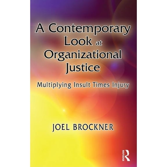 Organization and Management A Contemporary Look at Organizational Justice: Multiplying Insult Times Injury, (Hardcover)